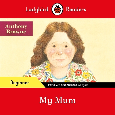 LADYBIRD READERS BEGINNER LEVEL – ANTHONY BROWNE – MY MUM (ELT GRADED READER) 9780241475515 5619119