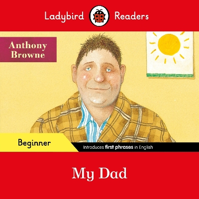 LADYBIRD READERS BEGINNER LEVEL – ANTHONY BROWNE – MY DAD (ELT GRADED READER) 9780241475621 5618659