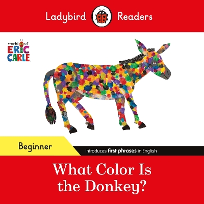 LADYBIRD READERS BEGINNER LEVEL – ERIC CARLE – WHAT COLOR IS THE DONKEY? (ELT GRADED READER) 9780241587812 5618474