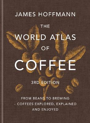 THE WORLD ATLAS OF COFFEE FROM BEANS TO BREWING - COFFEES EXPLORED