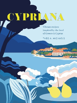 CYPRIANA : VIBRANT RECIPES INSPIRED BY THE FOOD OF GREECE & CYPRUS HC 9781788796019 5274161