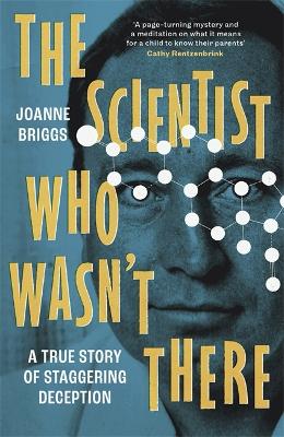 THE SCIENTIST WHO WASNT THERE : A TRUE STORY OF STAGGERING DECEPTION TPB 9781804189733 5468243