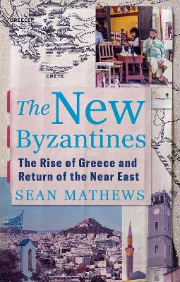 THE NEW BYZANTINES : THE RISE OF GREECE AND RETURN OF THE NEAR EAST 9781805264187 5388044