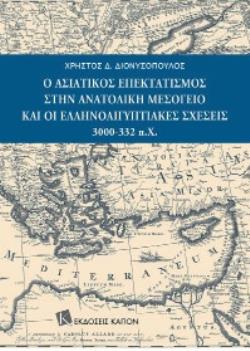 Ο ΑΣΙΑΤΙΚΟΣ ΕΠΕΚΤΑΤΙΣΜΟΣ ΣΤΗΝ ΑΝΑΤΟΛΙΚΗ ΜΕΣΟΓΕΙΟ ΚΑΙ ΟΙ ΕΛΛΗΝΟΑΙΓΥΠΤΙΑΚΕΣ ΣΧΕΣΕΙΣ 3000-332 Π.Χ. 9786182180747 5617588