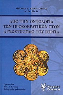 ΑΠΟ ΤΗΝ ΟΝΤΟΛΟΓΙΑ ΤΩΝ ΠΡΟΣΩΚΡΑΤΙΚΩΝ ΣΤΟΝ ΑΓΝΩΣΤΙΚΙΣΜΟ ΤΟΥ ΓΟΡΓΙΑ 9789603335498 4857284