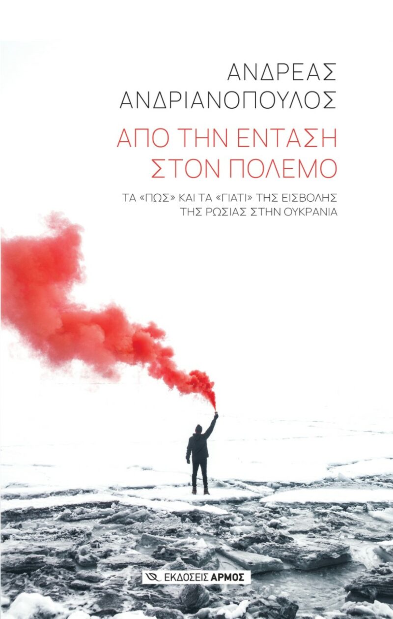 ΑΠΟ ΤΗΝ ΕΝΤΑΣΗ ΣΤΟΝ ΠΟΛΕΜΟ ΤΑ «ΠΩΣ» ΚΑΙ ΤΑ «ΓΙΑΤΙ» ΤΗΣ ΕΙΣΒΟΛΗΣ ΤΗΣ ΡΩΣΙΑΣ ΣΤΗΝ ΟΥΚΡΑΝΙΑ 9789606155604